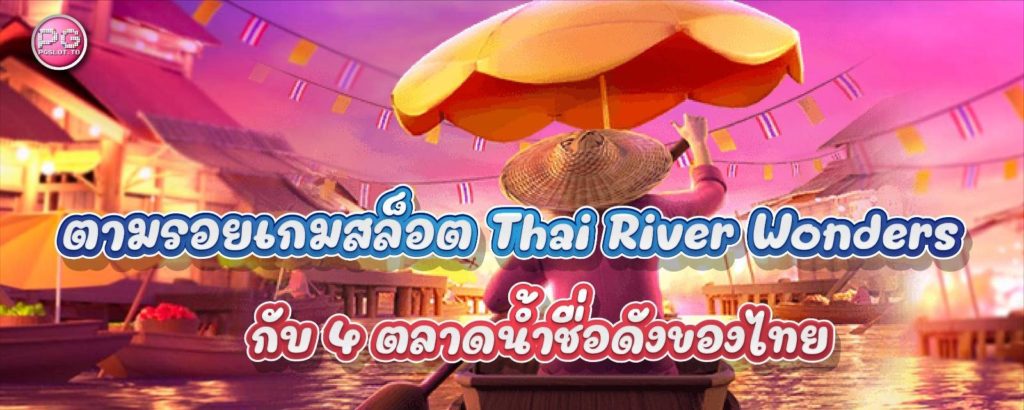 ตามรอยเกมสล็อต Thai River Wonders กับ 4 ตลาดน้ำชื่อดังของไทย